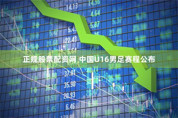 正规股票配资网 中国U16男足赛程公布